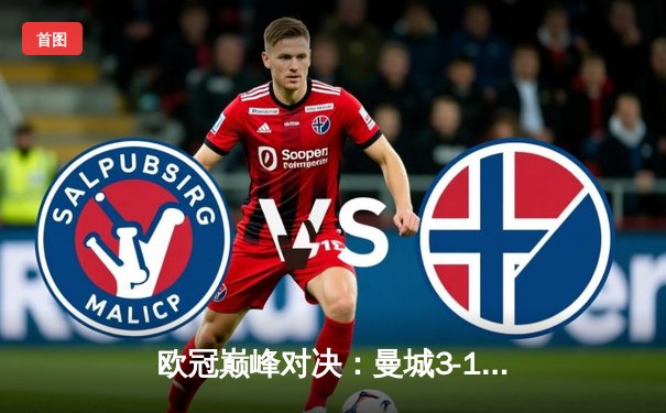 欧冠巅峰对决：曼城3-1力克拜仁，哈兰德双响刷新纪录